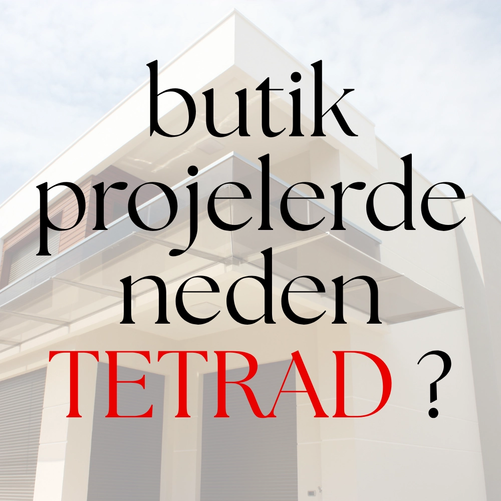 Butik ve Özen İsteyen Projelerde Neden Tetrad Tercih Edilmeli?