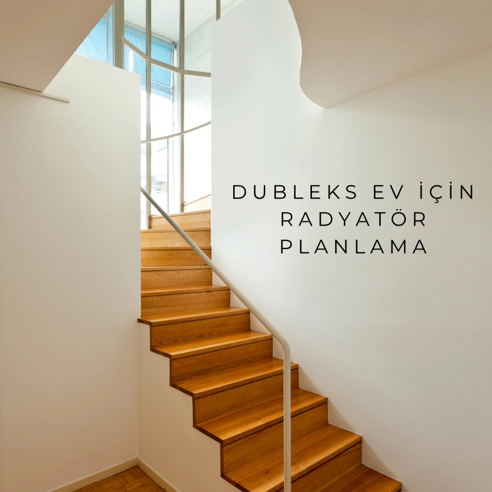 Dubleks Ev İçin Radyatör Nasıl Planlanmalı?