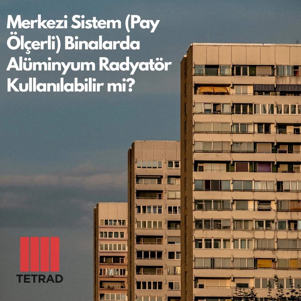 Merkezi Sistem (Pay Ölçerli) Binalarda Alüminyum Radyatör Kullanılabilir mi?