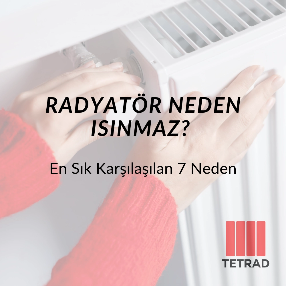 Radyatör Neden Isınmaz? En Sık Karşılaşılan 7 Neden