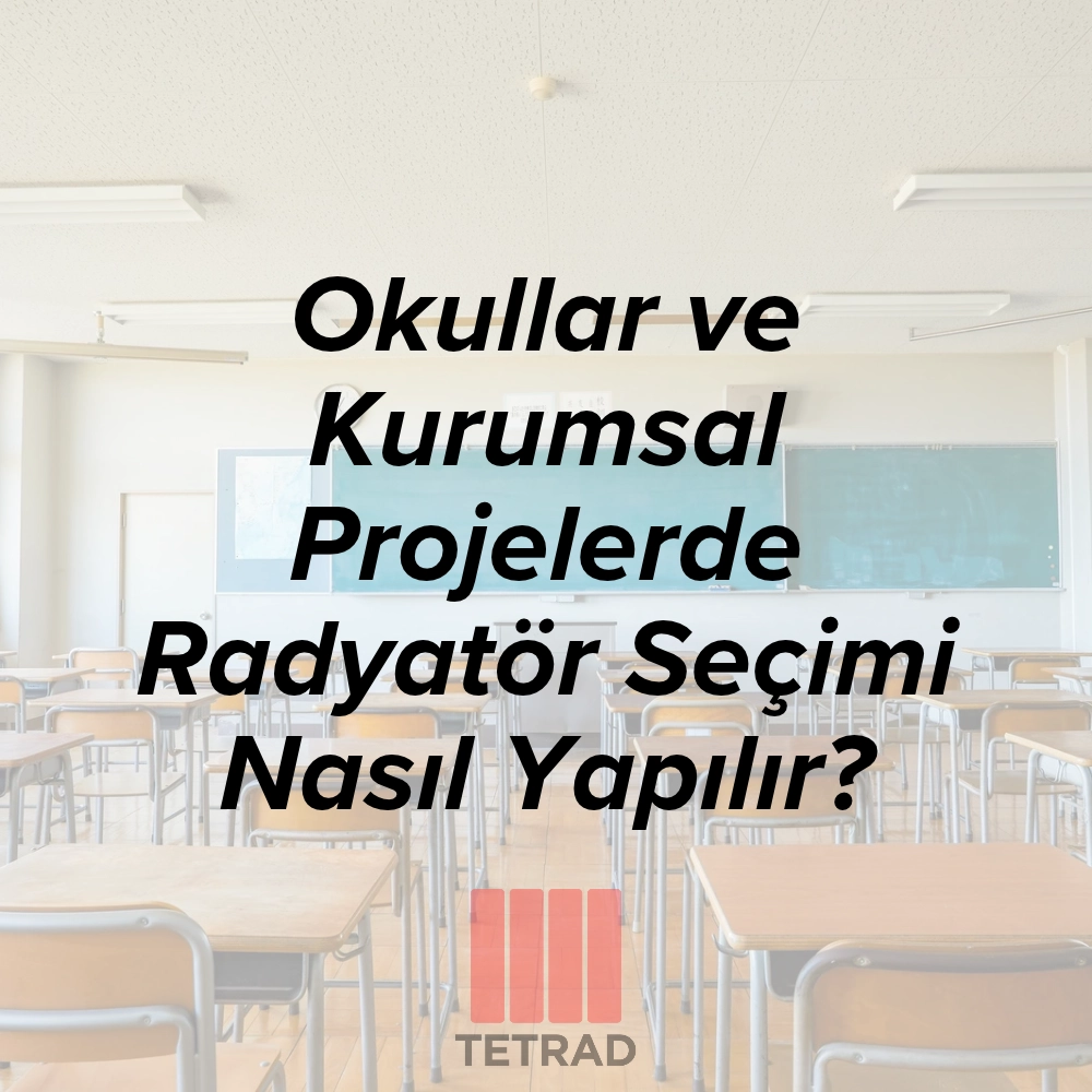 Okullar ve Kurumsal Projelerde Radyatör Seçimi Nasıl Yapılır?