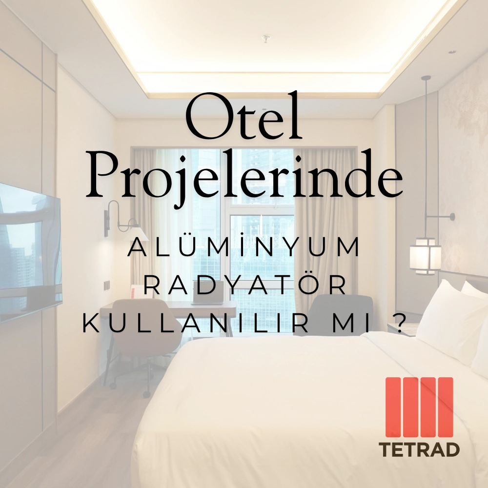 Otellerde Alüminyum Radyatör Kullanılır mı? Projelerde Nelere Dikkat Edilmeli?